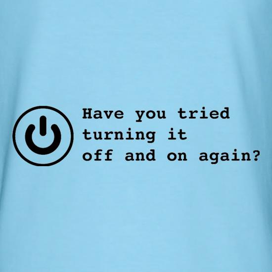 Have You Tried Turning It Off And On Again? t shirt